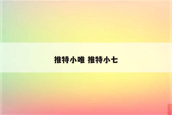 推特小唯 推特小七