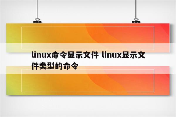 linux命令显示文件 linux显示文件类型的命令