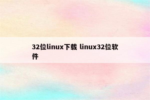 32位linux下载 linux32位软件