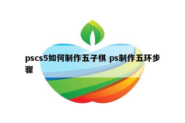 pscs5如何制作五子棋 ps制作五环步骤