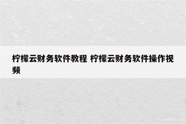 柠檬云财务软件教程 柠檬云财务软件操作视频