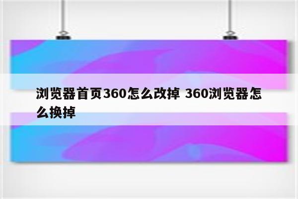 浏览器首页360怎么改掉 360浏览器怎么换掉