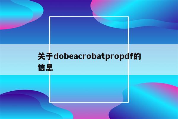 关于dobeacrobatpropdf的信息