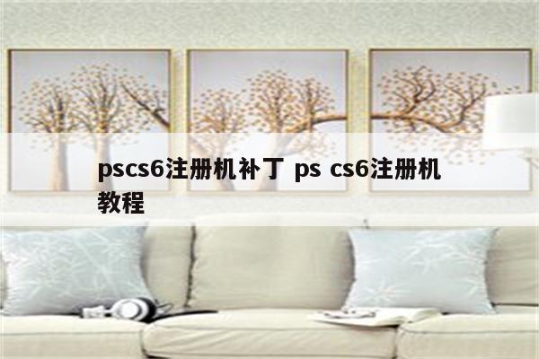 pscs6注册机补丁 ps cs6注册机教程