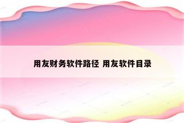 用友财务软件路径 用友软件目录