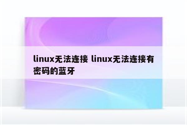linux无法连接 linux无法连接有密码的蓝牙