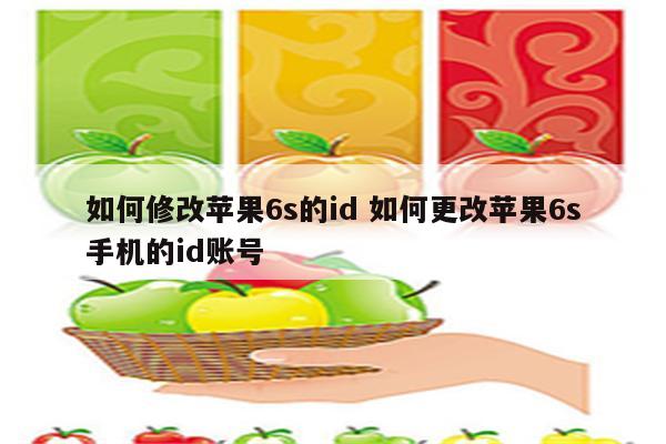 如何修改苹果6s的id 如何更改苹果6s手机的id账号