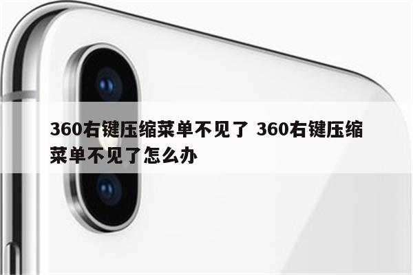 360右键压缩菜单不见了 360右键压缩菜单不见了怎么办