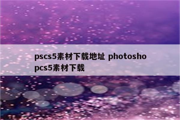 pscs5素材下载地址 photoshopcs5素材下载