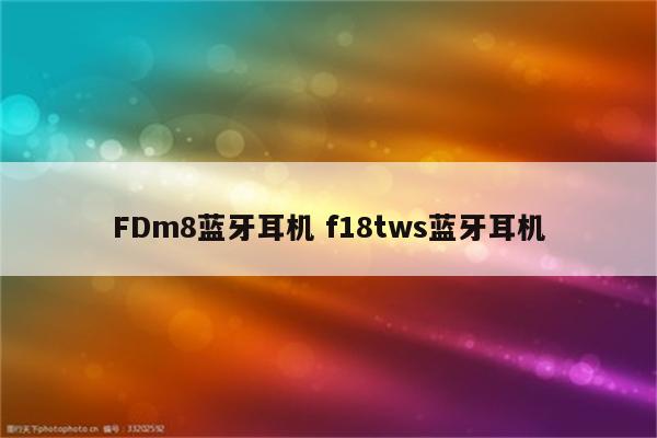 FDm8蓝牙耳机 f18tws蓝牙耳机