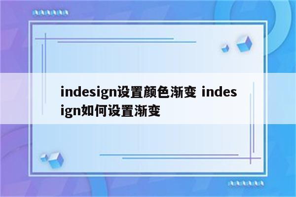 indesign设置颜色渐变 indesign如何设置渐变