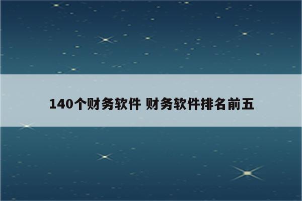 140个财务软件 财务软件排名前五
