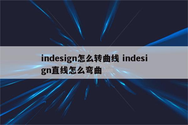 indesign怎么转曲线 indesign直线怎么弯曲
