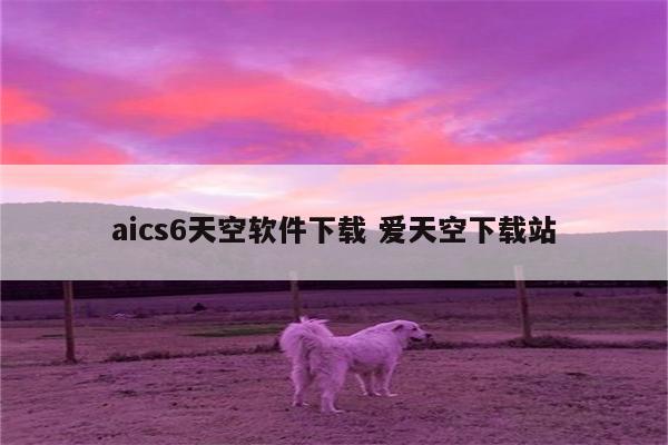 aics6天空软件下载 爱天空下载站
