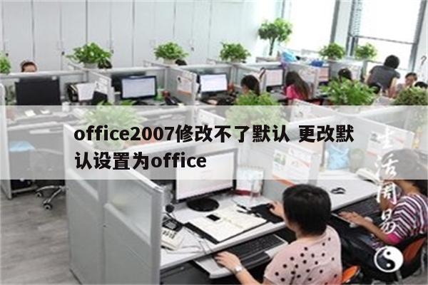 office2007修改不了默认 更改默认设置为office