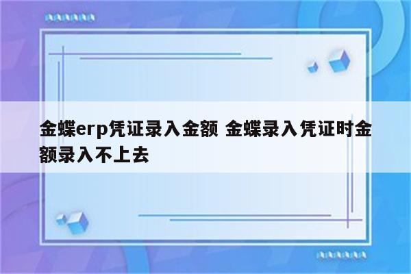 金蝶erp凭证录入金额 金蝶录入凭证时金额录入不上去