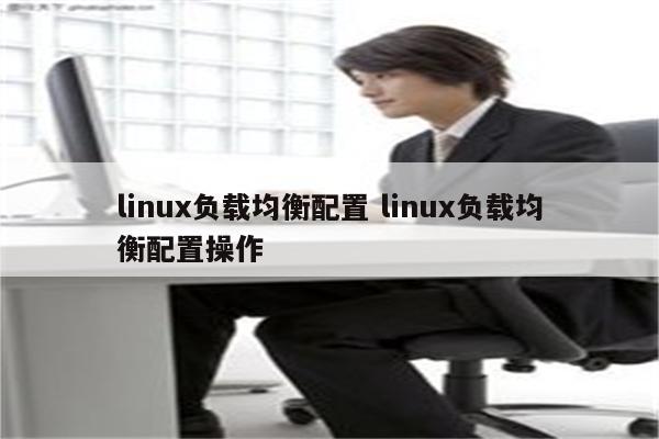 linux负载均衡配置 linux负载均衡配置操作