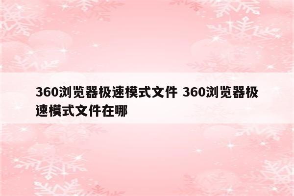 360浏览器极速模式文件 360浏览器极速模式文件在哪