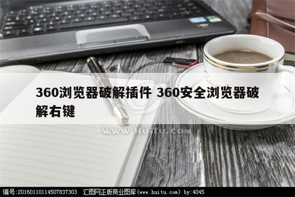 360浏览器破解插件 360安全浏览器破解右键