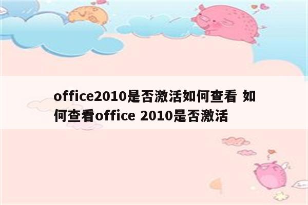 office2010是否激活如何查看 如何查看office 2010是否激活