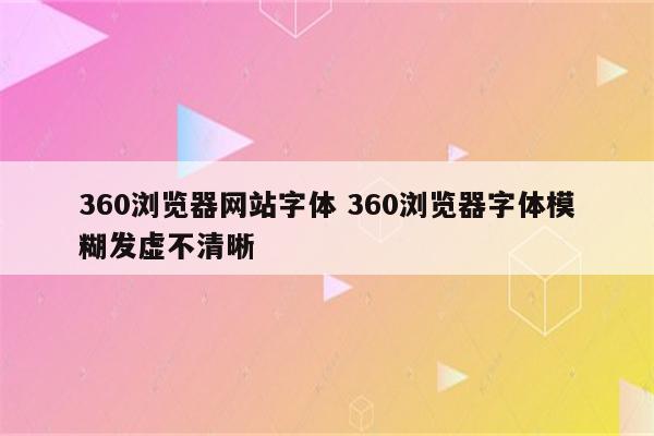 360浏览器网站字体 360浏览器字体模糊发虚不清晰