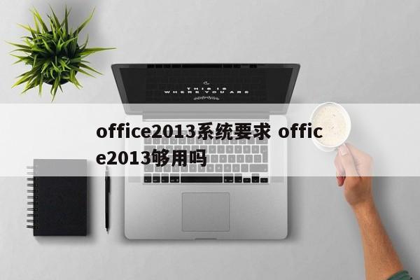 office2013系统要求 office2013够用吗