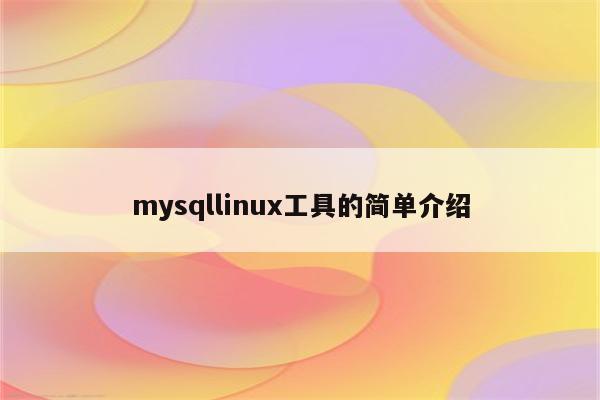 mysqllinux工具的简单介绍