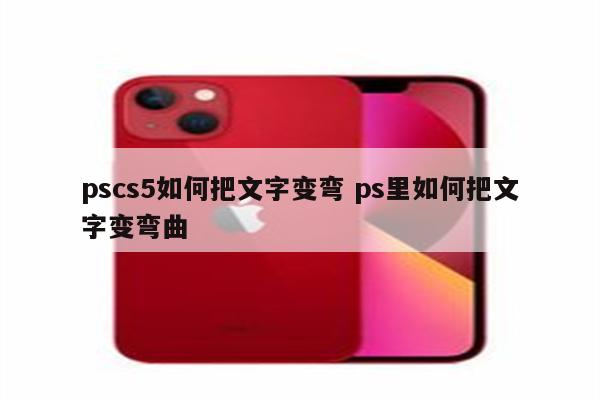 pscs5如何把文字变弯 ps里如何把文字变弯曲