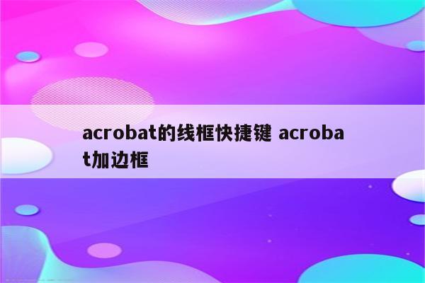 acrobat的线框快捷键 acrobat加边框