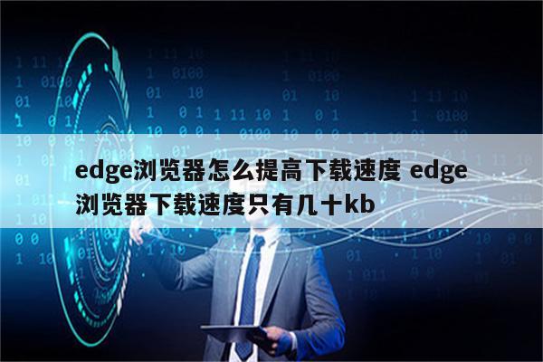 edge浏览器怎么提高下载速度 edge浏览器下载速度只有几十kb