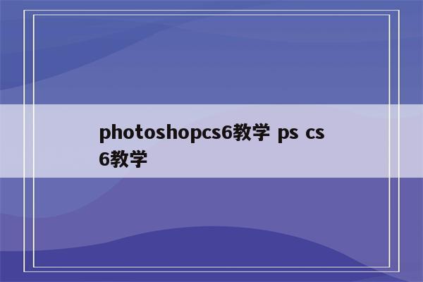photoshopcs6教学 ps cs6教学