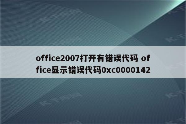 office2007打开有错误代码 office显示错误代码0xc0000142
