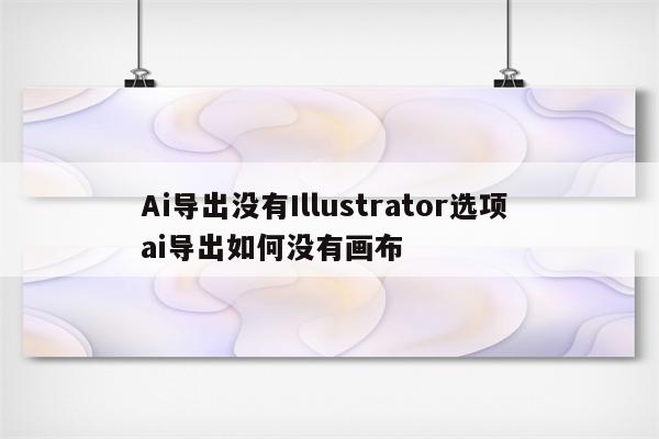 Ai导出没有Illustrator选项 ai导出如何没有画布