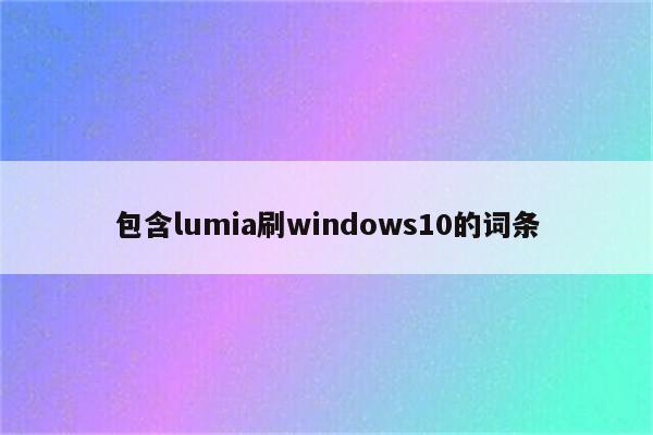 包含lumia刷windows10的词条