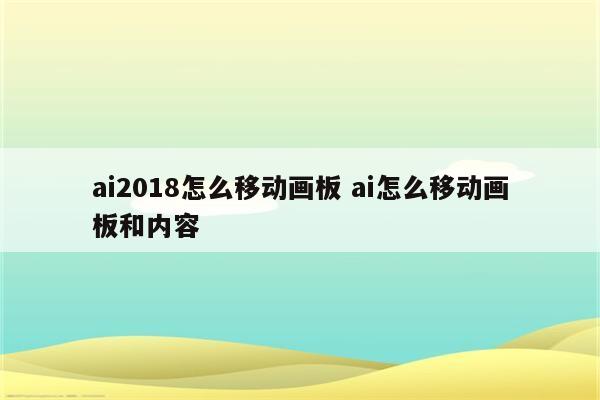 ai2018怎么移动画板 ai怎么移动画板和内容
