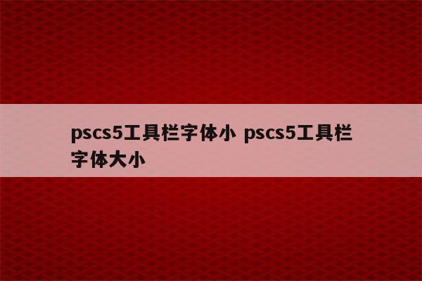 pscs5工具栏字体小 pscs5工具栏字体大小