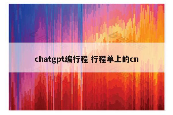 chatgpt编行程 行程单上的cn