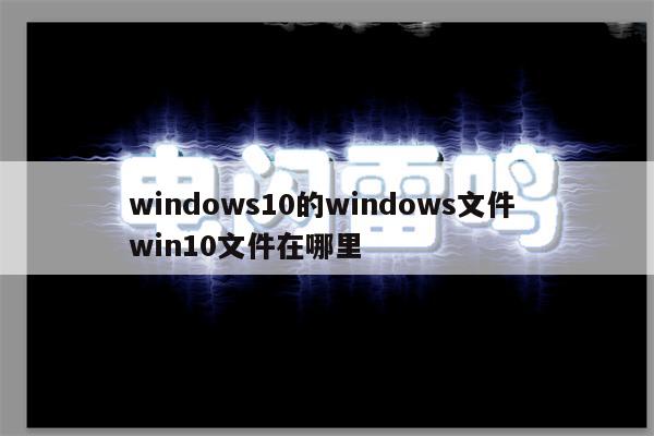 windows10的windows文件 win10文件在哪里