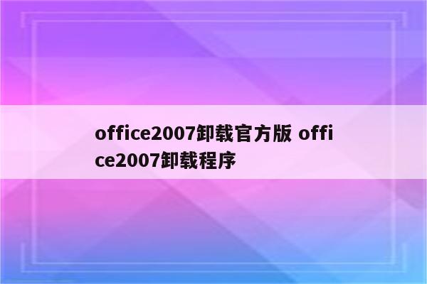 office2007卸载官方版 office2007卸载程序