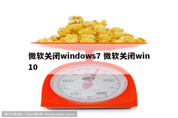 微软关闭windows7 微软关闭win10