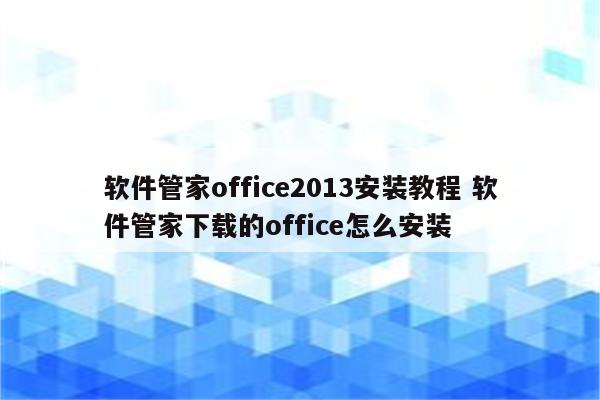 软件管家office2013安装教程 软件管家下载的office怎么安装