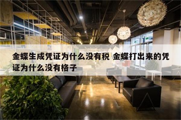 金蝶生成凭证为什么没有税 金蝶打出来的凭证为什么没有格子