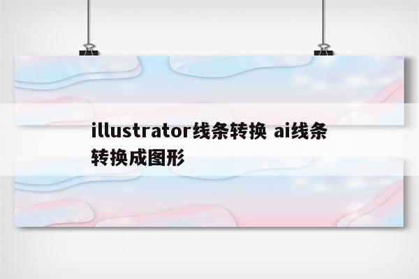 illustrator线条转换 ai线条转换成图形