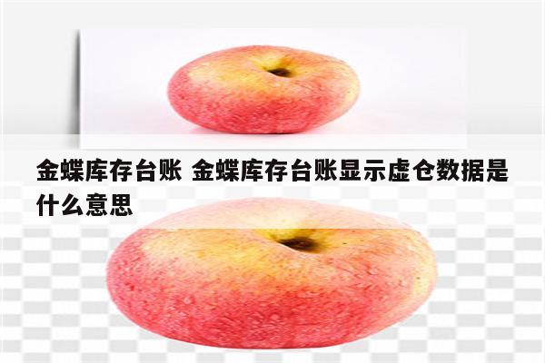 金蝶库存台账 金蝶库存台账显示虚仓数据是什么意思