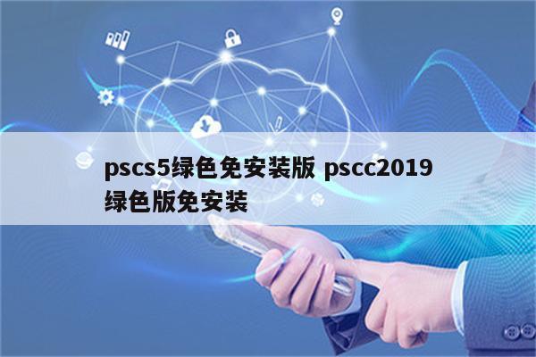 pscs5绿色免安装版 pscc2019绿色版免安装