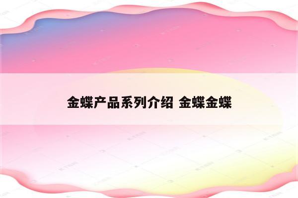 金蝶产品系列介绍 金蝶金蝶