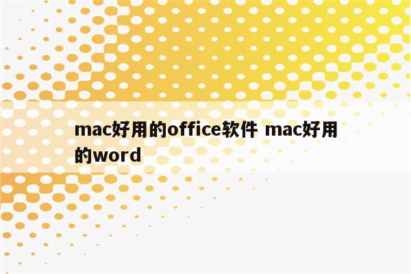 mac好用的office软件 mac好用的word