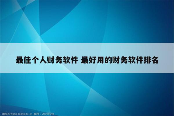 最佳个人财务软件 最好用的财务软件排名