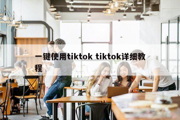 一键使用tiktok tiktok详细教程