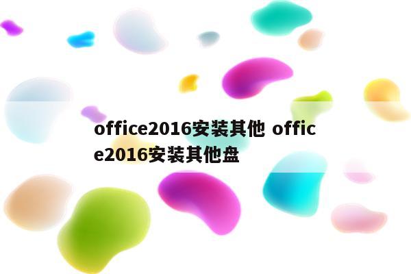office2016安装其他 office2016安装其他盘